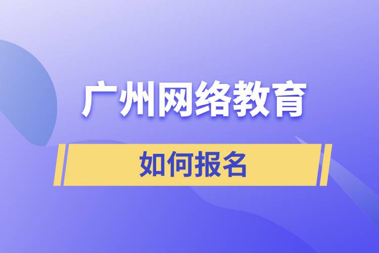 广州网络教育如何报名