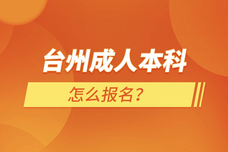 台州成人本科怎么报名？