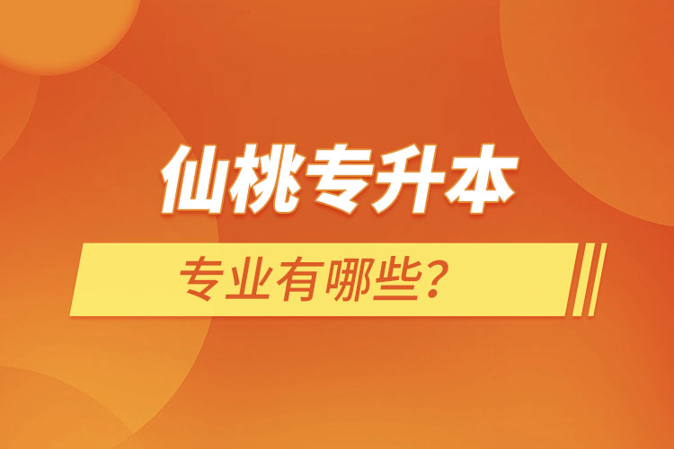 仙桃专升本有哪些专业可以选择？