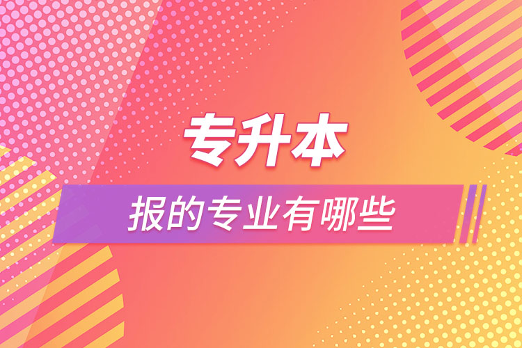 专升本能报的专业有哪些