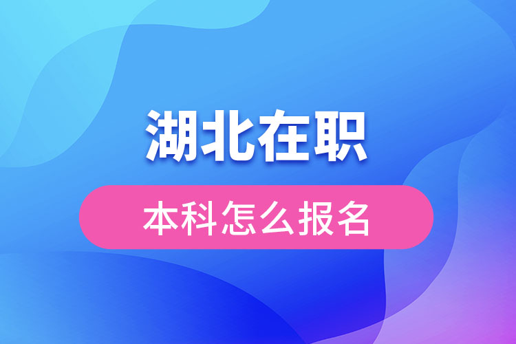 湖北在职本科怎么报名