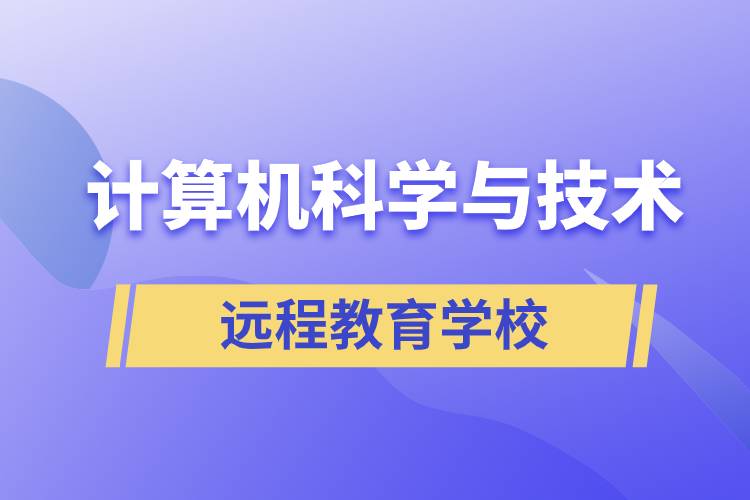 计算机科学与技术远程教育招生学校有哪些？