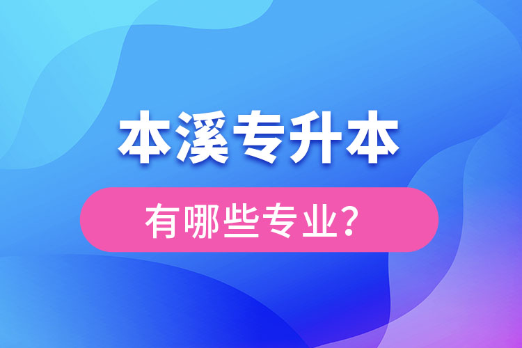 本溪专升本有哪些专业可以选择？