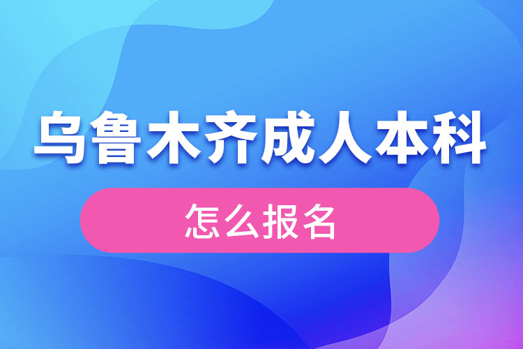 乌鲁木齐成人本科怎么报名？