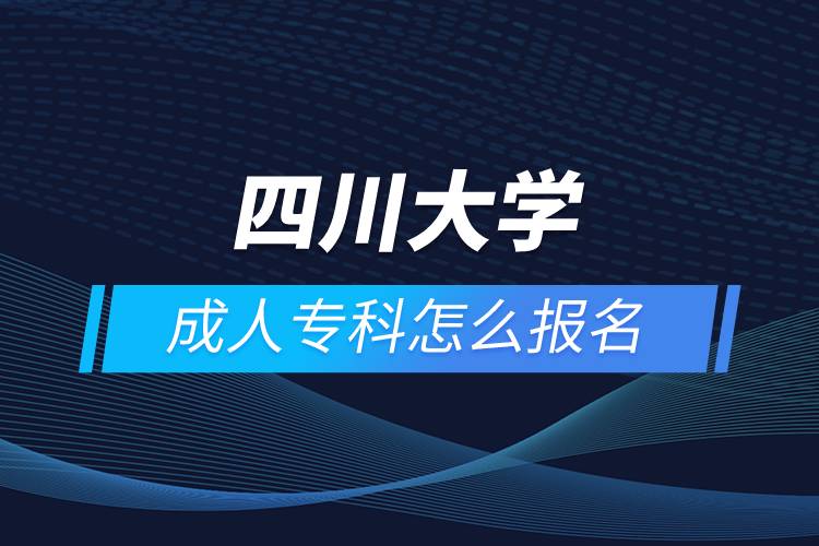 四川大学成人专科怎么报名