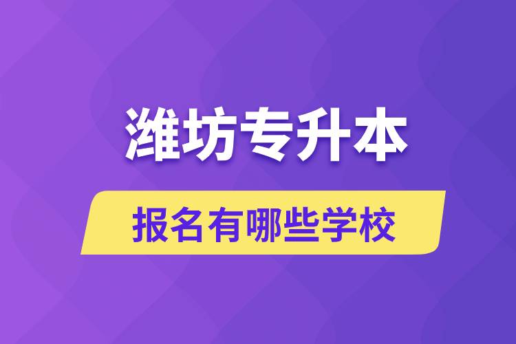 潍坊专升本报名有哪些学校？