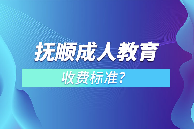 抚顺成人教育收费标准？