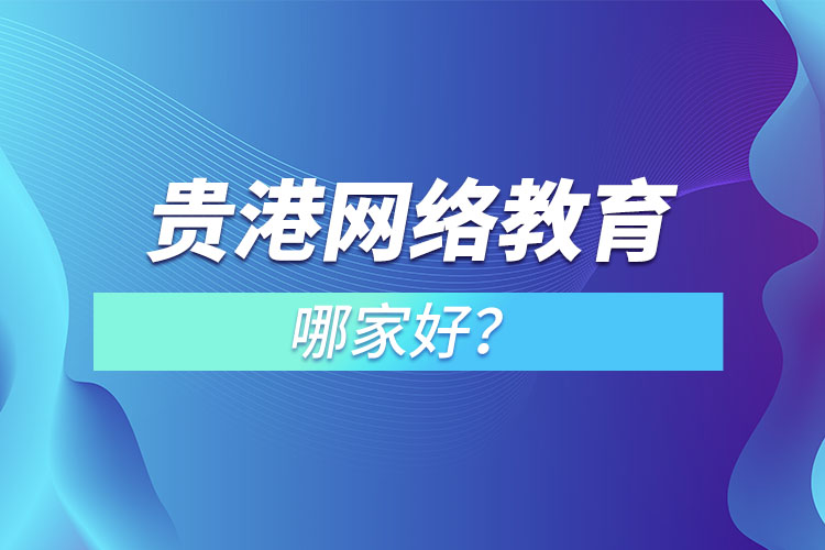 贵港网络教育哪家好？