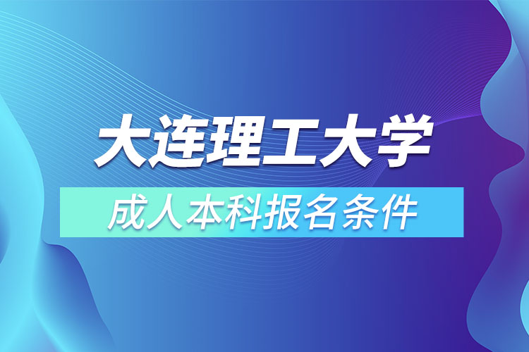 大连理工大学成人本科报名条件