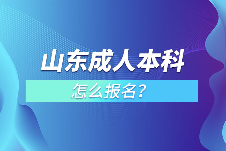 山东成人本科怎么报名？