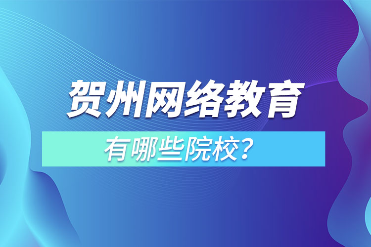 贺州网络教育有哪些院校？