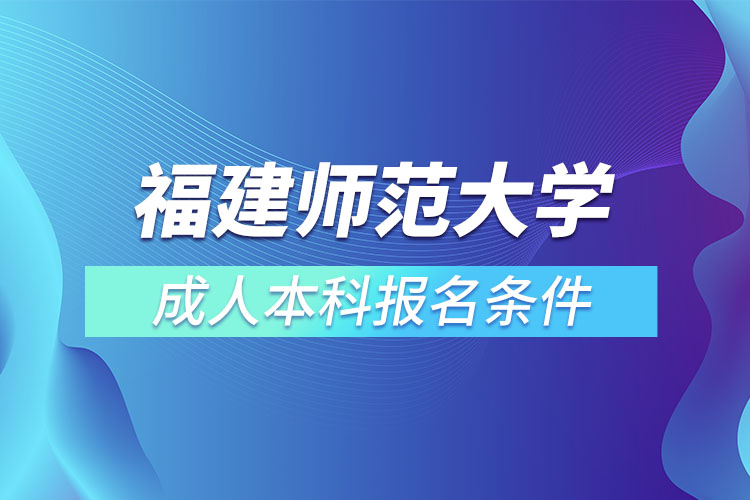 福建师范大学成人本科报名条件？