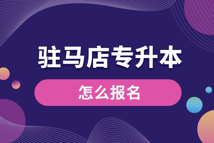 驻马店专升本网站入口和怎么报名