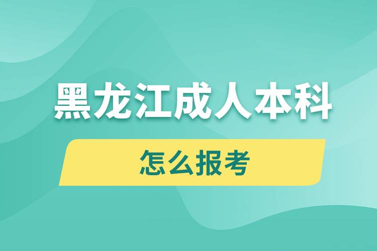 黑龙江成人本科怎么报考