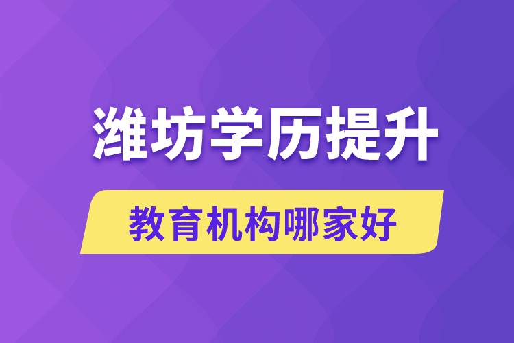 潍坊学历提升教育机构有哪些？哪家报名好？