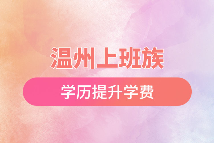 温州上班族学历提升学费