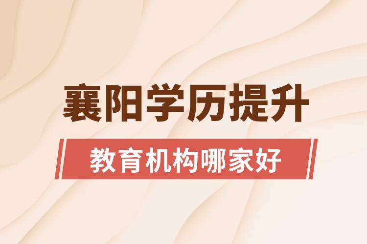 襄阳学历提升教育机构哪家好点和正规