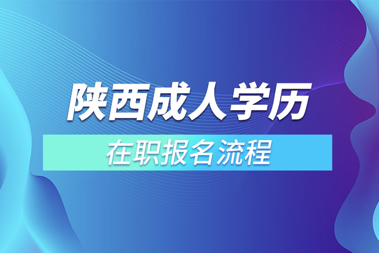 陕西成人学历在职报名流程