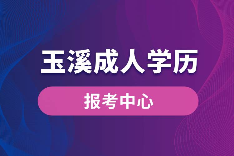 玉溪成人学历报考中心有哪些