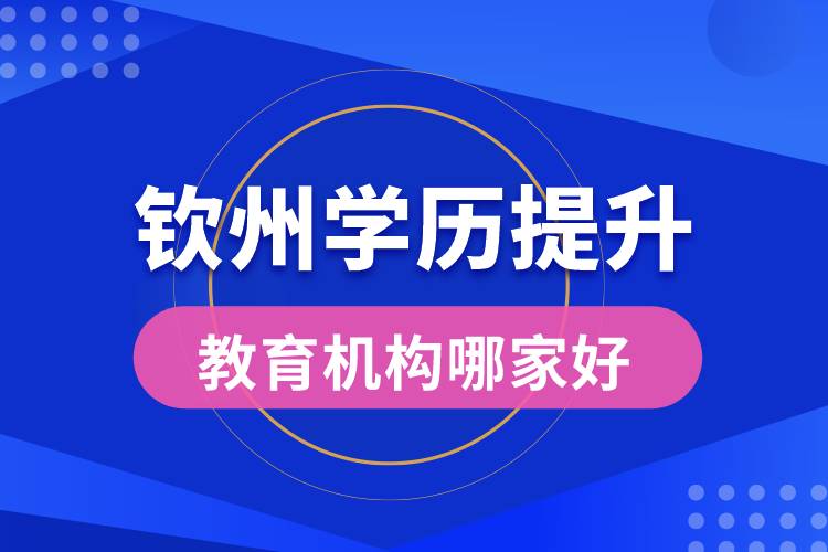 钦州学历提升教育机构哪家好些