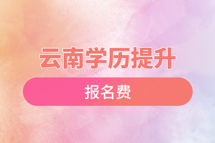 云南学历提升报名费多少