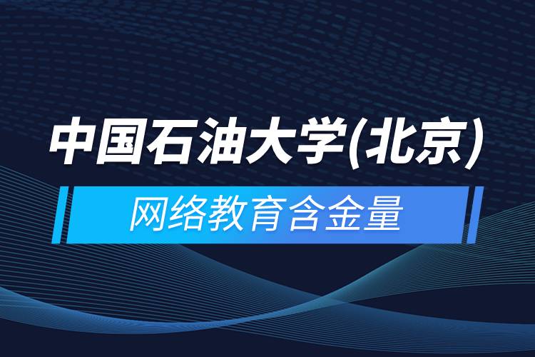 中国石油大学(北京)网络教育含金量