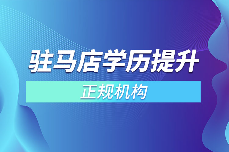 驻马店学历提升的正规机构排名？