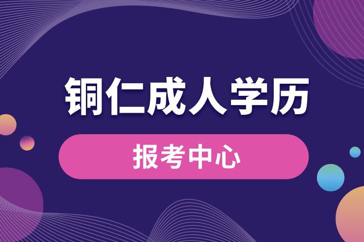 铜仁成人学历报考中心有哪些