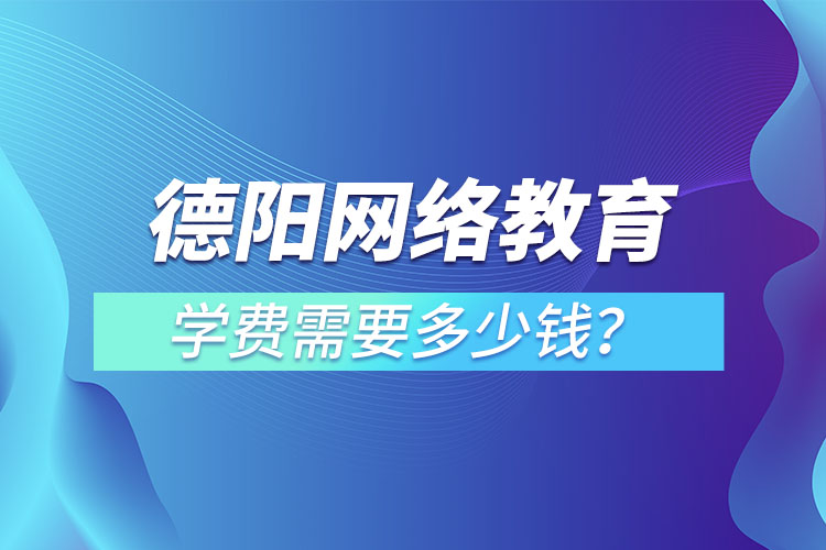 德阳成人教育学费需要多少钱？