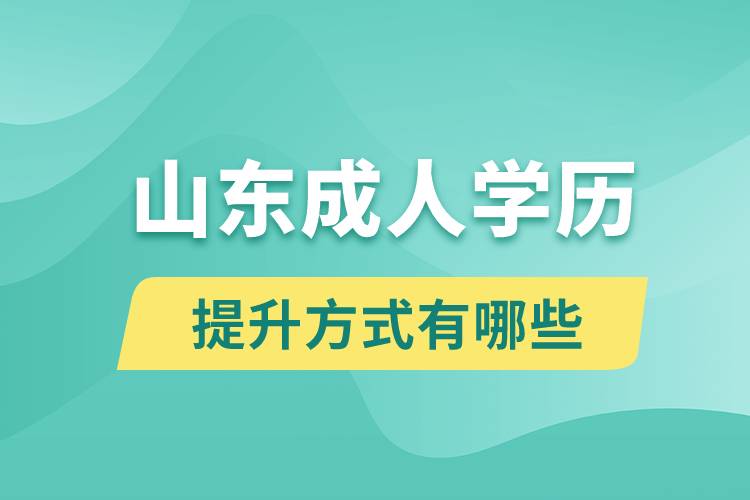 山东成人学历提升的方式有哪几种