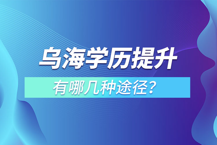 乌海提升学历有哪几种方式？