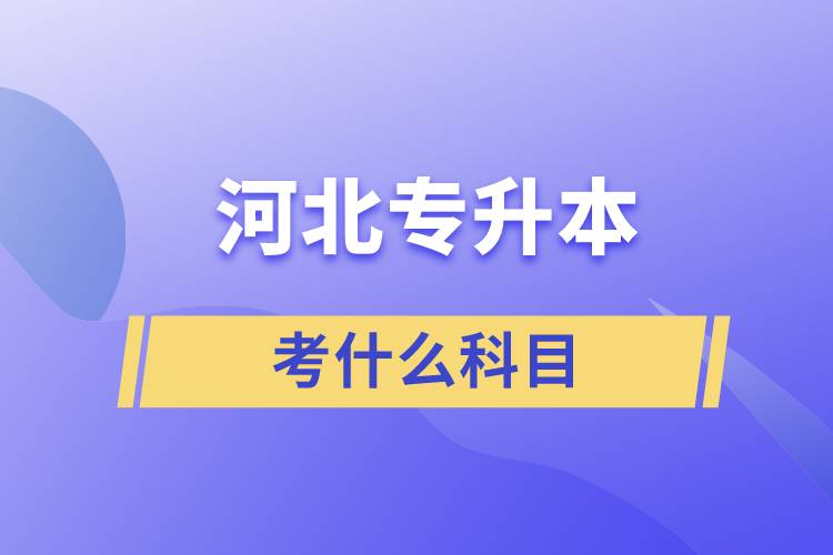 河北专升本要考什么