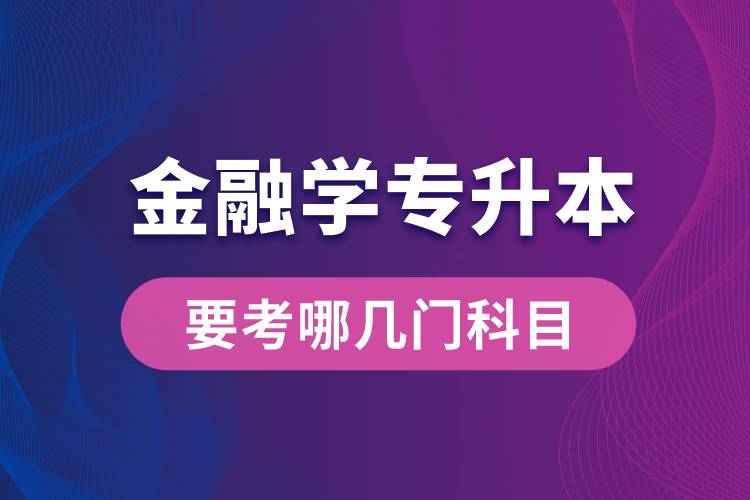 报名金融学专业专升本要考哪几门科目？