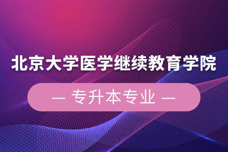 北京大学医学
学院专升本专业