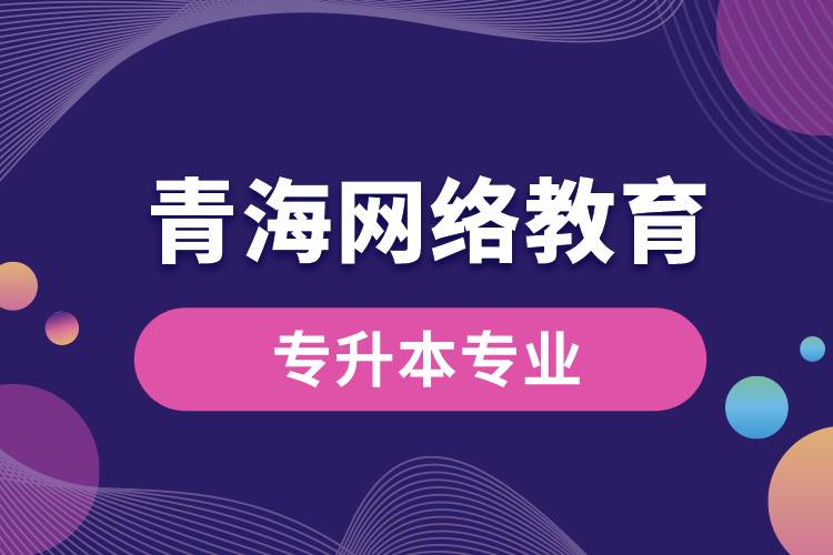 青海网络教育专升本专业有哪些能报名