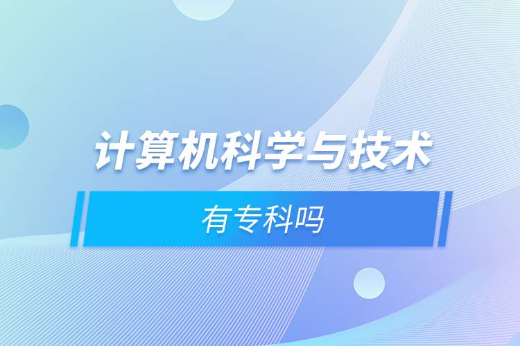 计算机科学与技术有专科吗