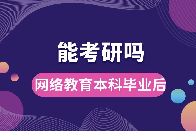 网络教育本科毕业后能考研吗