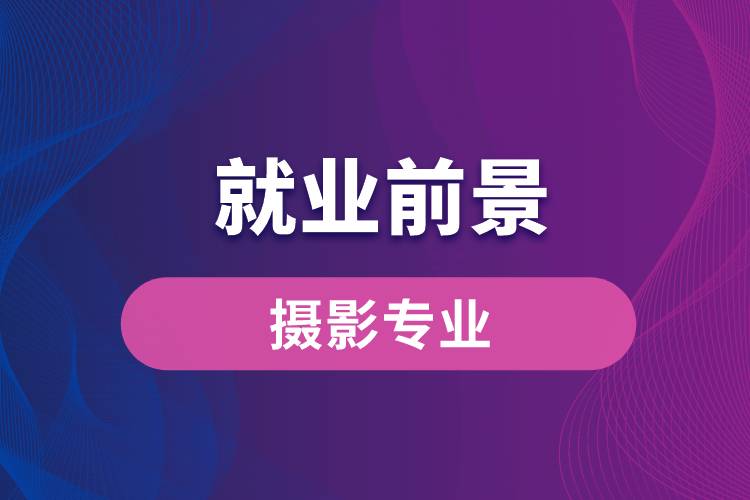 摄影专业毕业后就业前景怎么样？