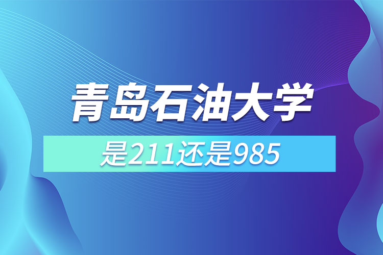 青岛石油大学是211还是985