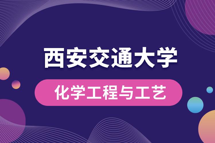 西安交通大学化学工程与工艺专业怎么样