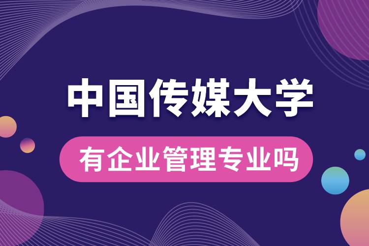 中国传媒大学有企业管理专业吗？