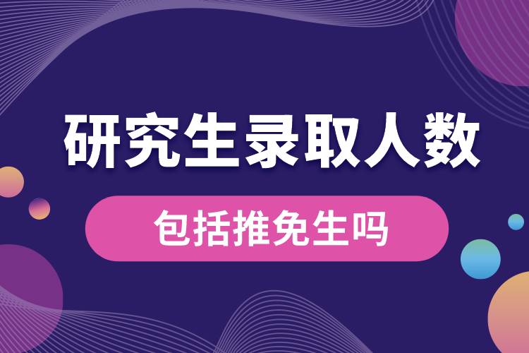 研究生录取人数包括推免生吗