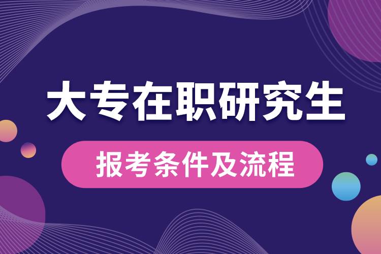 大专在职研究生报考条件及流程