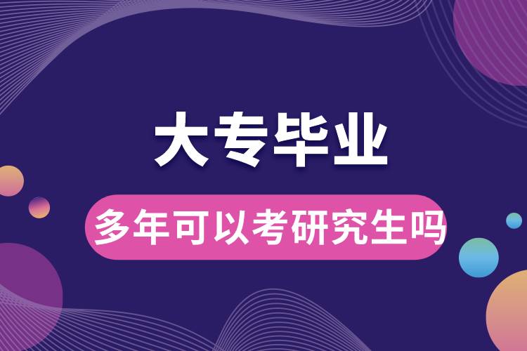 大专毕业多年可以考研究生吗