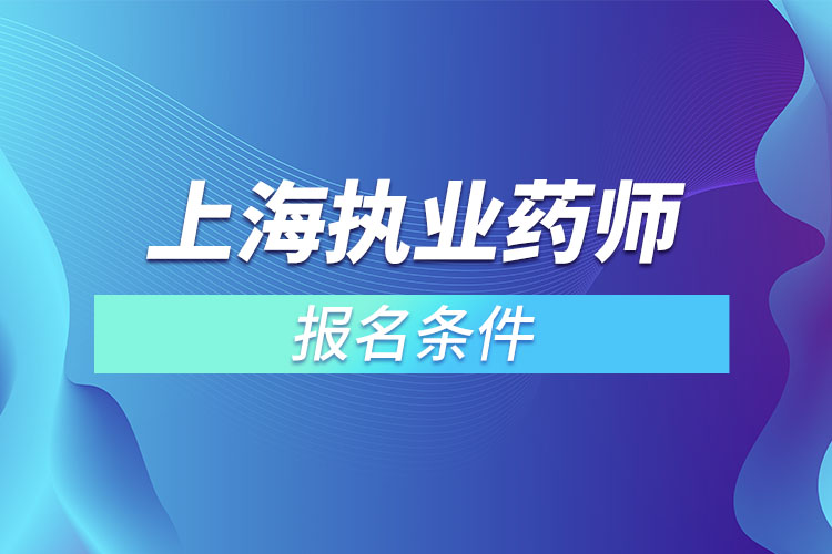 上海执业药师报名条件？