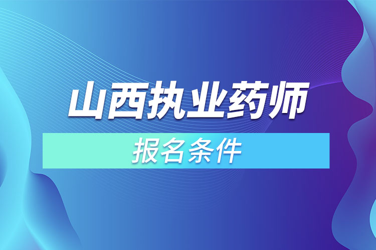 山西执业药师报名条件