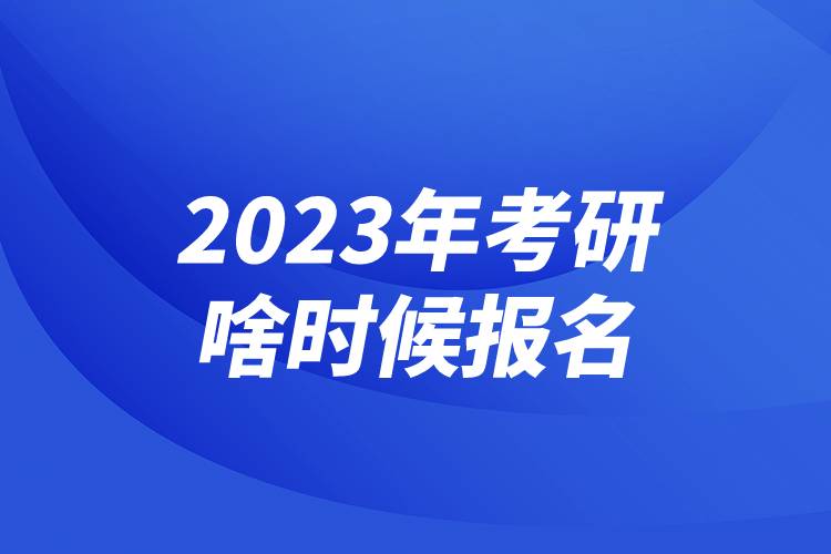 2023年考研啥时候报名