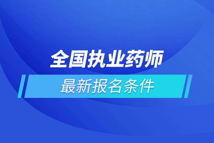 全国执业药师最新报名条件