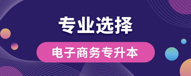 电子商务专升本可以转哪些专业