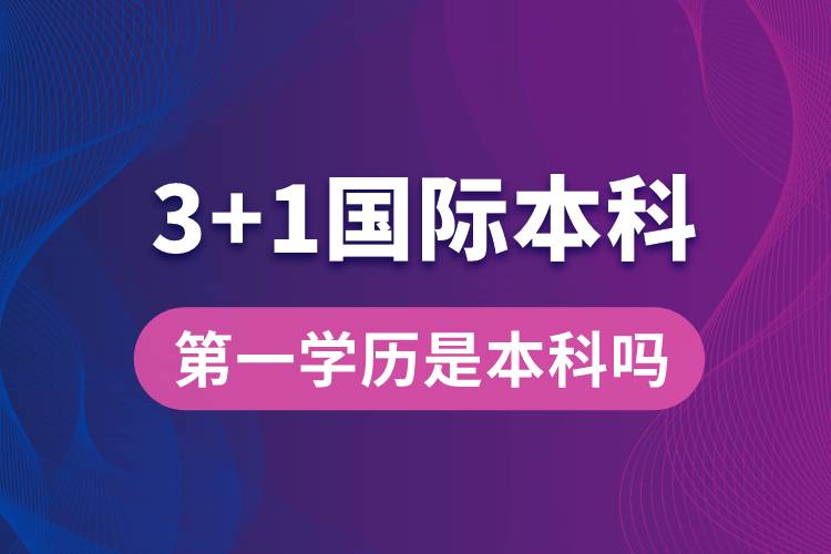 3+1国际本科第一学历是本科吗